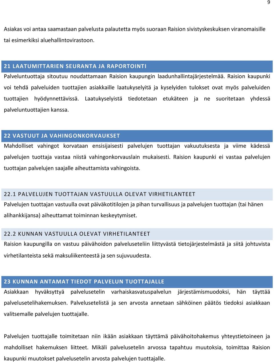 Raision kaupunki voi tehdä palveluiden tuottajien asiakkaille laatukyselyitä ja kyselyiden tulokset ovat myös palveluiden tuottajien hyödynnettävissä.