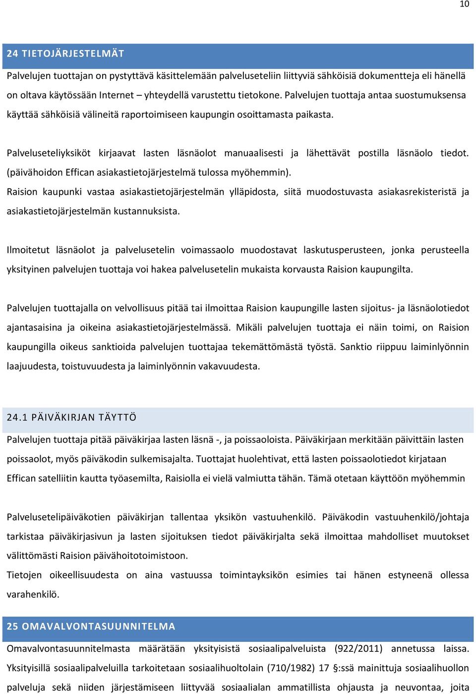 Palveluseteliyksiköt kirjaavat lasten läsnäolot manuaalisesti ja lähettävät postilla läsnäolo tiedot. (päivähoidon Effican asiakastietojärjestelmä tulossa myöhemmin).