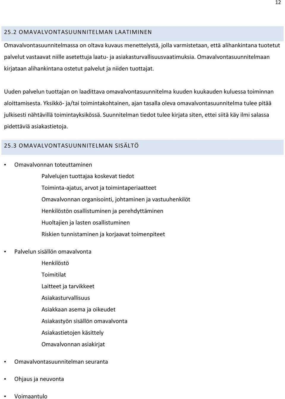 asiakasturvallisuusvaatimuksia. Omavalvontasuunnitelmaan kirjataan alihankintana ostetut palvelut ja niiden tuottajat.