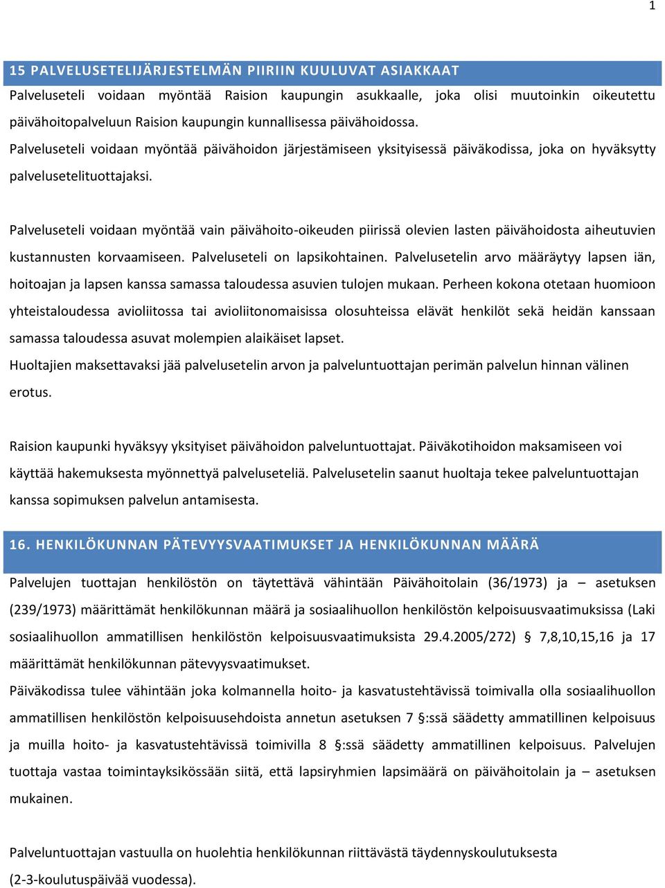 Palveluseteli voidaan myöntää vain päivähoito-oikeuden piirissä olevien lasten päivähoidosta aiheutuvien kustannusten korvaamiseen. Palveluseteli on lapsikohtainen.