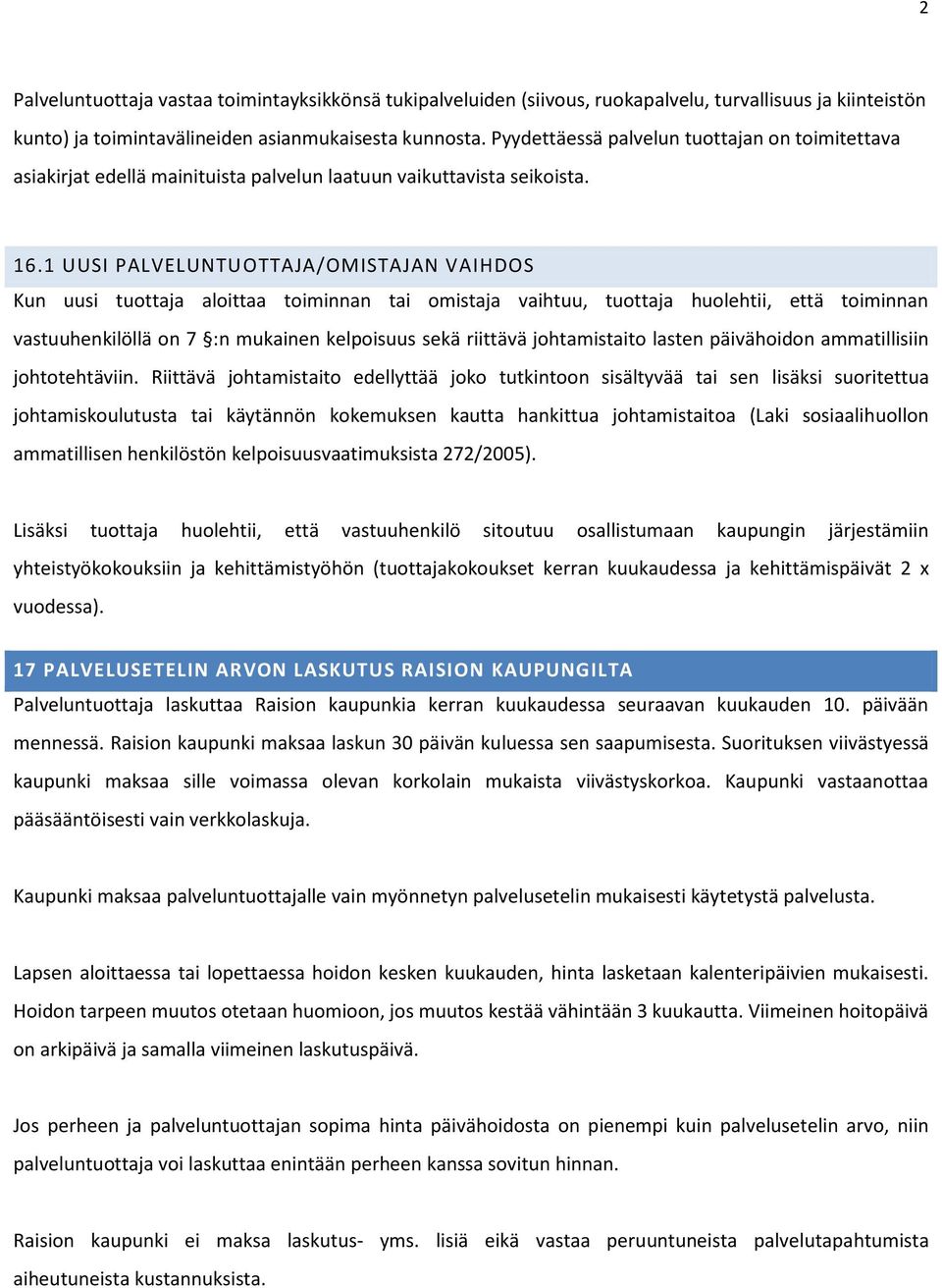 1 UUSI PALVELUNTUOTTAJA/OMISTAJAN VAIHDOS Kun uusi tuottaja aloittaa toiminnan tai omistaja vaihtuu, tuottaja huolehtii, että toiminnan vastuuhenkilöllä on 7 :n mukainen kelpoisuus sekä riittävä