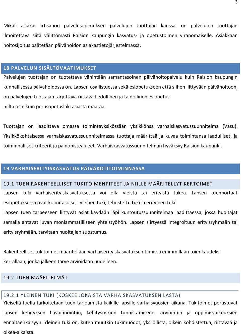 18 PALVELUN SISÄLTÖVAATIMUKSET Palvelujen tuottajan on tuotettava vähintään samantasoinen päivähoitopalvelu kuin Raision kaupungin kunnallisessa päivähoidossa on.