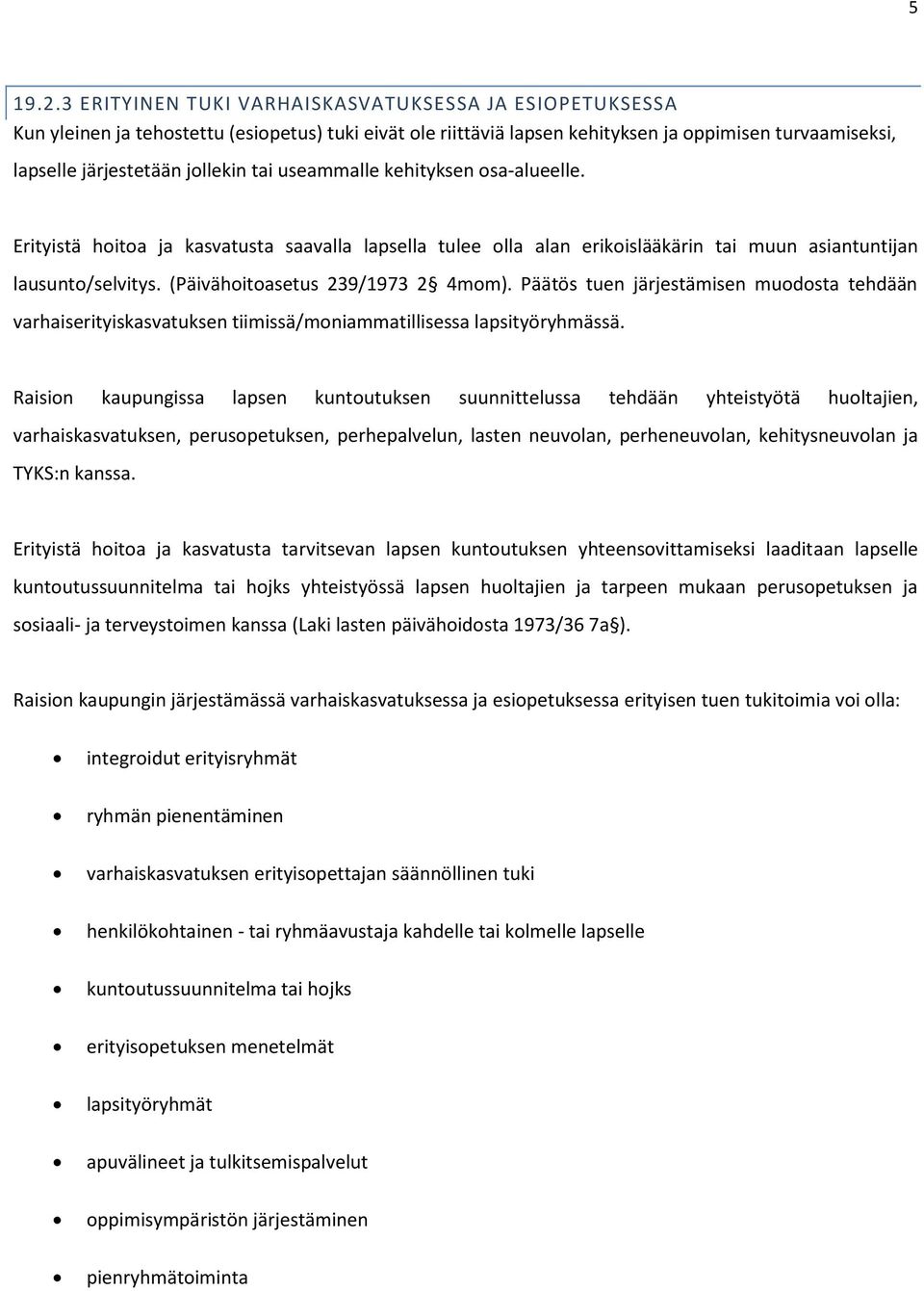 useammalle kehityksen osa-alueelle. Erityistä hoitoa ja kasvatusta saavalla lapsella tulee olla alan erikoislääkärin tai muun asiantuntijan lausunto/selvitys. (Päivähoitoasetus 239/1973 2 4mom).