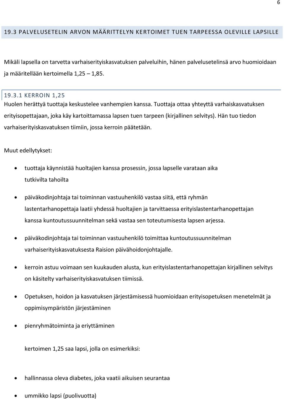 Tuottaja ottaa yhteyttä varhaiskasvatuksen erityisopettajaan, joka käy kartoittamassa lapsen tuen tarpeen (kirjallinen selvitys).