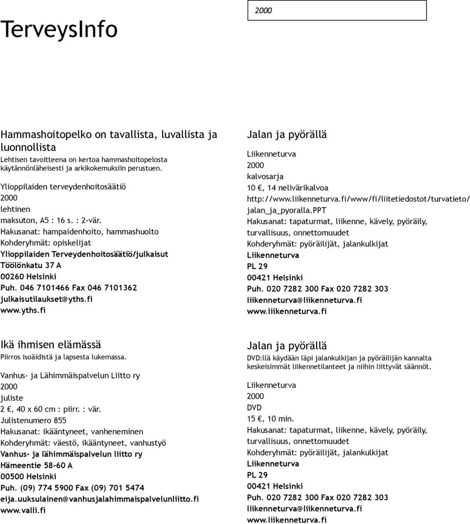 Hakusanat: hampaidenhoito, hammashuolto Kohderyhmät: opiskelijat Ylioppilaiden Terveydenhoitosäätiö/julkaisut Töölönkatu 37 A 00260 Helsinki Puh. 046 7101466 Fax 046 7101362 julkaisutilaukset@yths.