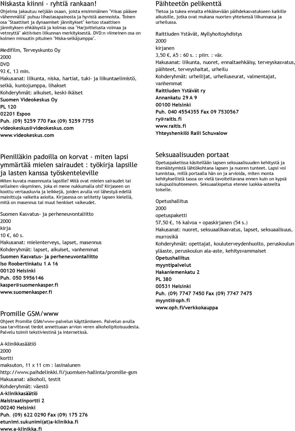 :n viimeinen osa on kolmen minuutin pituinen "Niska selkäjumppa". Medifilm, Terveyskunto Oy 93, 13 min.