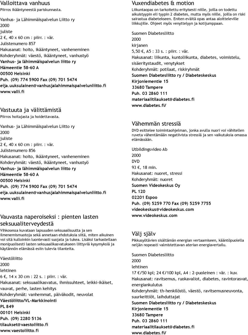 (09) 774 5900 Fax (09) 701 5474 eija.uuksulainen@vanhusjalahimmaispalvelunliitto.fi www.valli.fi Vastuuta ja välittämistä Piirros hoitajasta ja hoidettavasta.