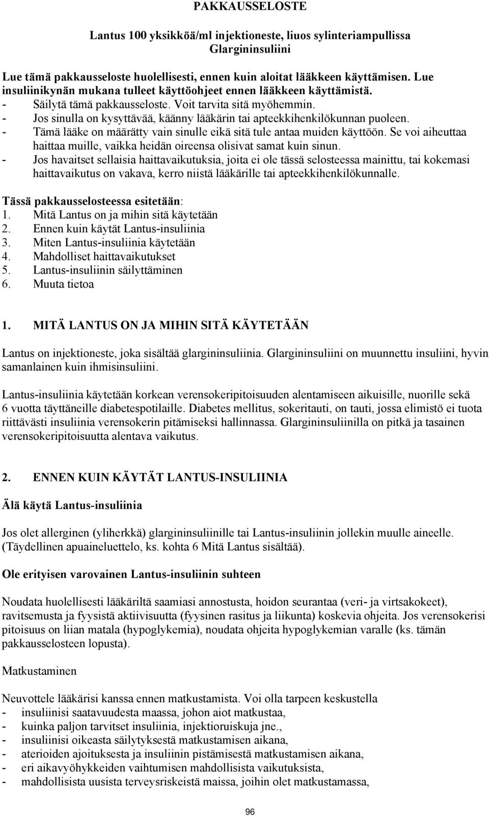 - Jos sinulla on kysyttävää, käänny lääkärin tai apteekkihenkilökunnan puoleen. - Tämä lääke on määrätty vain sinulle eikä sitä tule antaa muiden käyttöön.