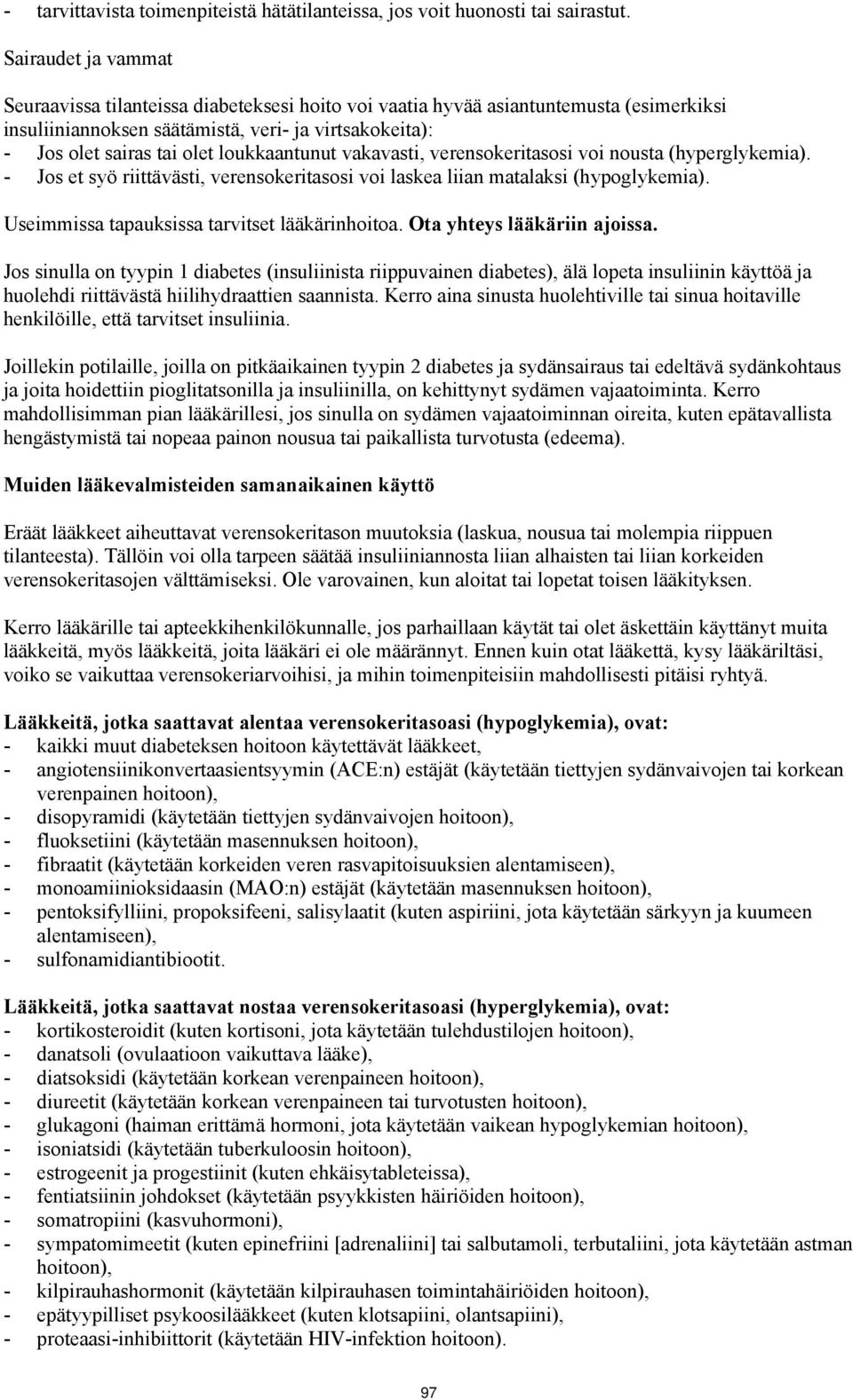 loukkaantunut vakavasti, verensokeritasosi voi nousta (hyperglykemia). - Jos et syö riittävästi, verensokeritasosi voi laskea liian matalaksi (hypoglykemia).