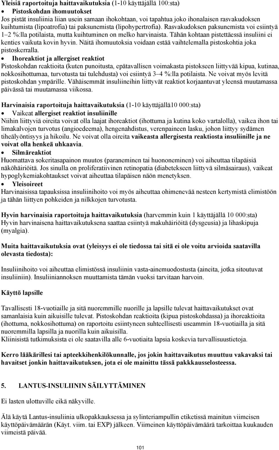 Tähän kohtaan pistettäessä insuliini ei kenties vaikuta kovin hyvin. Näitä ihomuutoksia voidaan estää vaihtelemalla pistoskohtia joka pistoskerralla.
