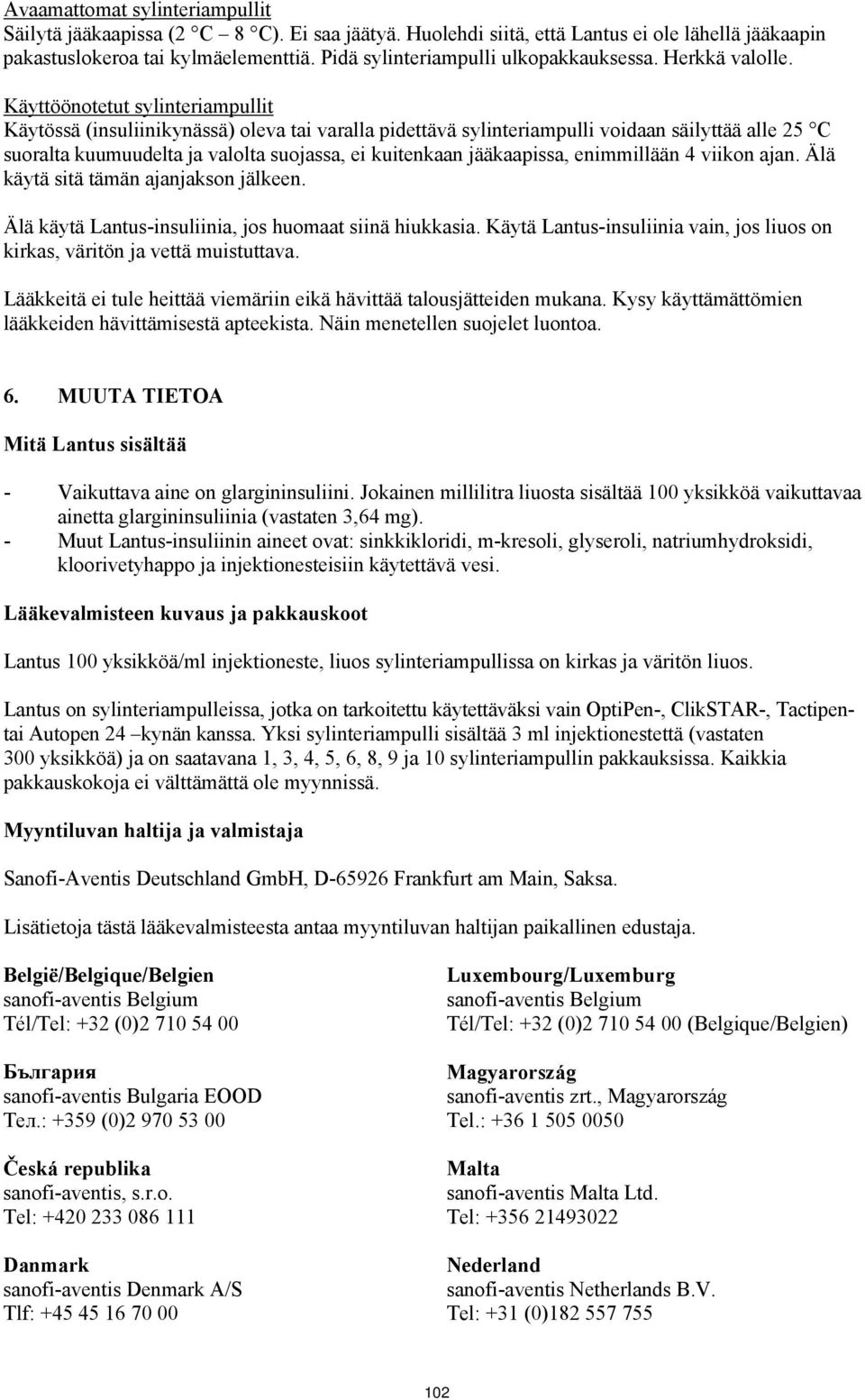Käyttöönotetut sylinteriampullit Käytössä (insuliinikynässä) oleva tai varalla pidettävä sylinteriampulli voidaan säilyttää alle 25 C suoralta kuumuudelta ja valolta suojassa, ei kuitenkaan