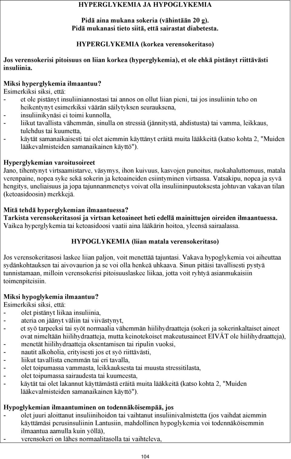 Esimerkiksi siksi, että: - et ole pistänyt insuliiniannostasi tai annos on ollut liian pieni, tai jos insuliinin teho on heikentynyt esimerkiksi väärän säilytyksen seurauksena, - insuliinikynäsi ei