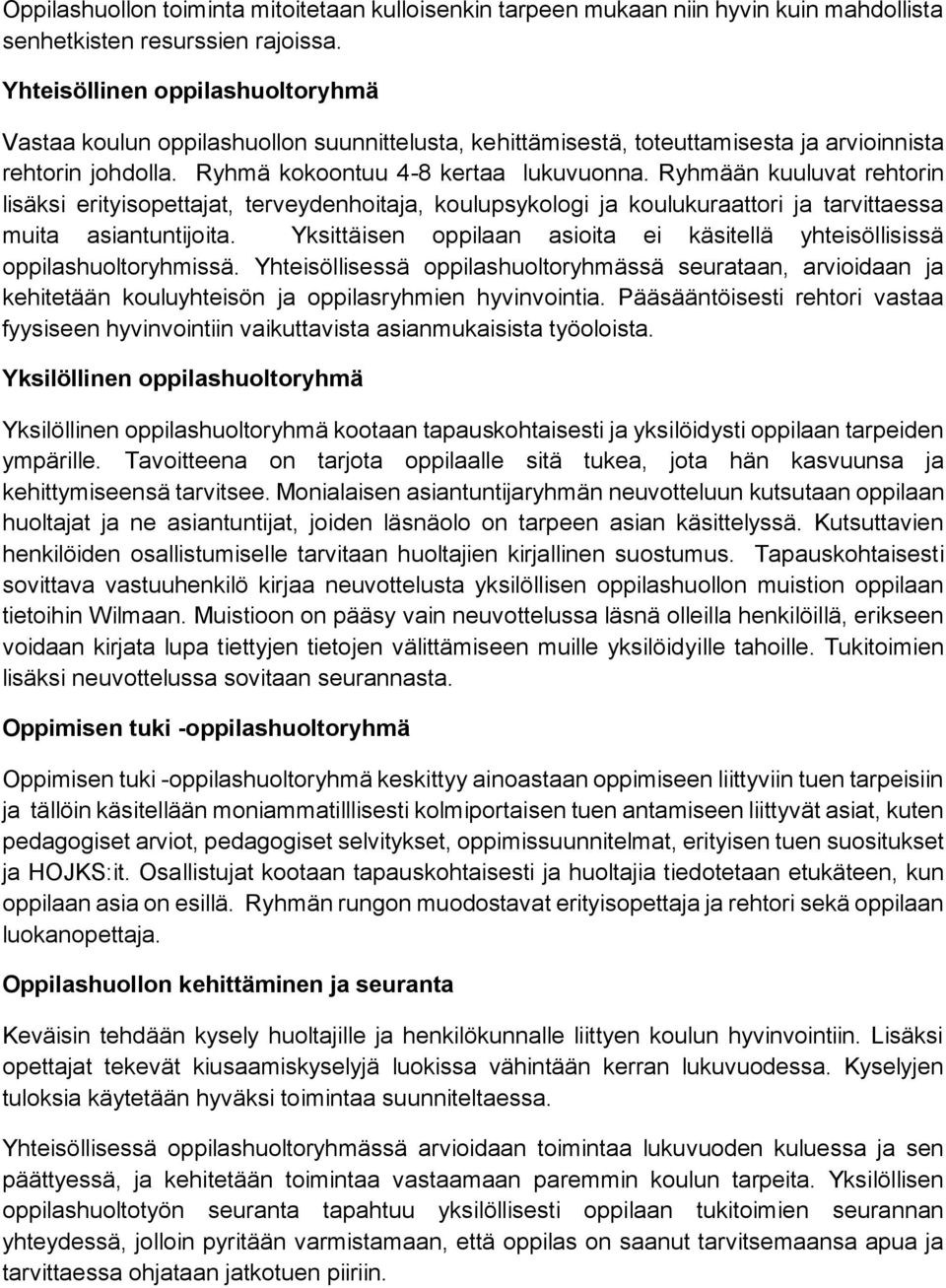 Ryhmään kuuluvat rehtorin lisäksi erityisopettajat, terveydenhoitaja, koulupsykologi ja koulukuraattori ja tarvittaessa muita asiantuntijoita.