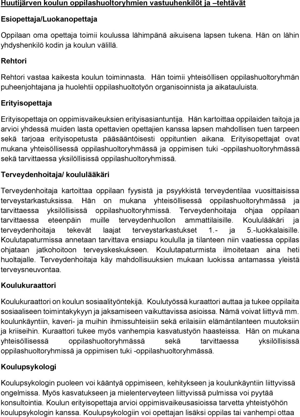 Hän toimii yhteisöllisen oppilashuoltoryhmän puheenjohtajana ja huolehtii oppilashuoltotyön organisoinnista ja aikatauluista. Erityisopettaja Erityisopettaja on oppimisvaikeuksien erityisasiantuntija.