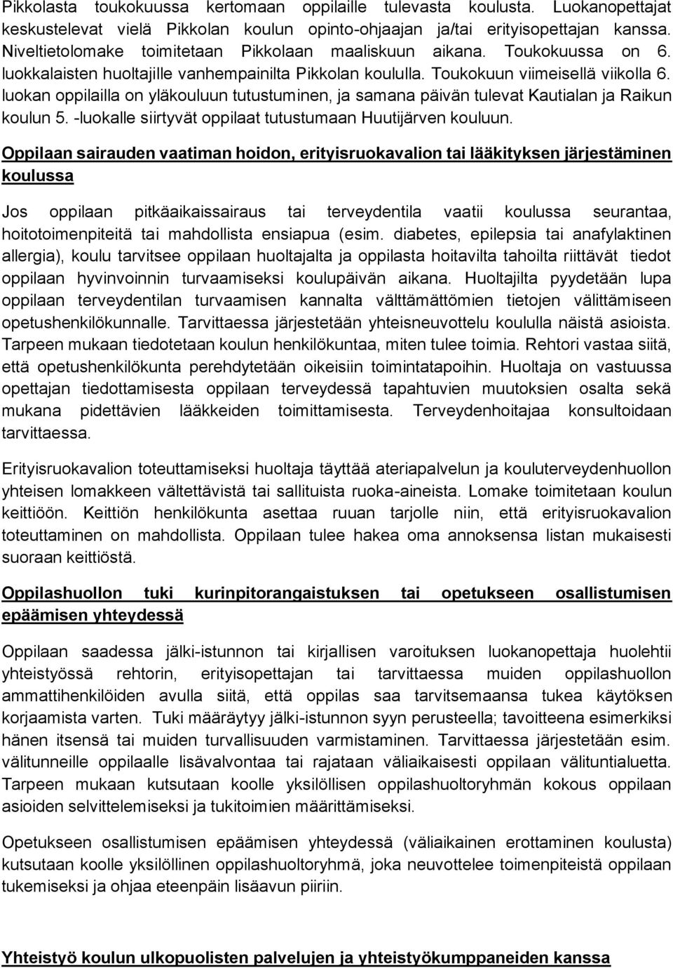 luokan oppilailla on yläkouluun tutustuminen, ja samana päivän tulevat Kautialan ja Raikun koulun 5. -luokalle siirtyvät oppilaat tutustumaan Huutijärven kouluun.