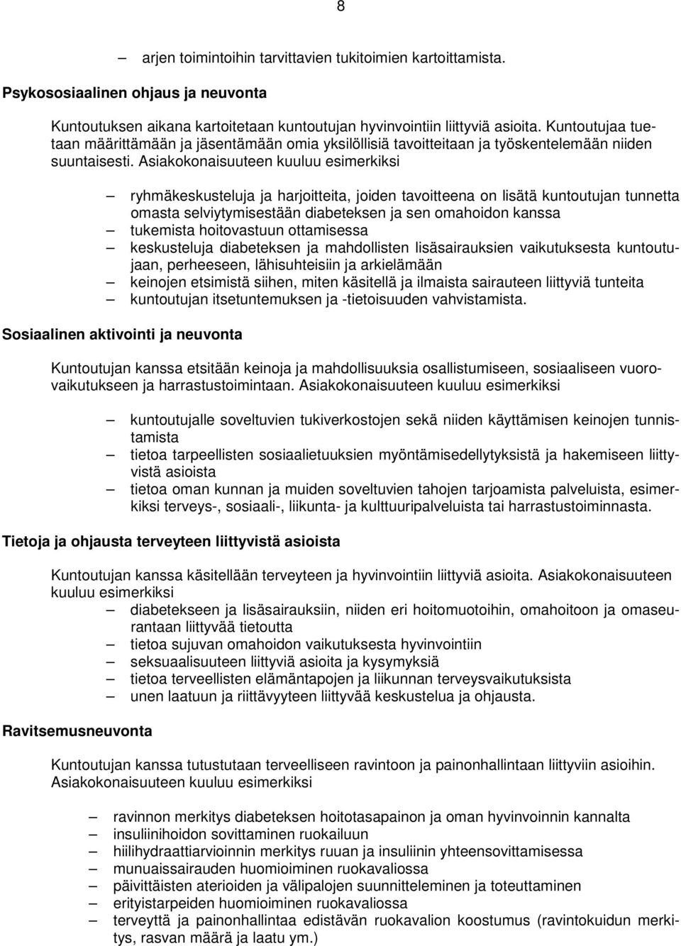 Asiakokonaisuuteen kuuluu esimerkiksi ryhmäkeskusteluja ja harjoitteita, joiden tavoitteena on lisätä kuntoutujan tunnetta omasta selviytymisestään diabeteksen ja sen omahoidon kanssa tukemista