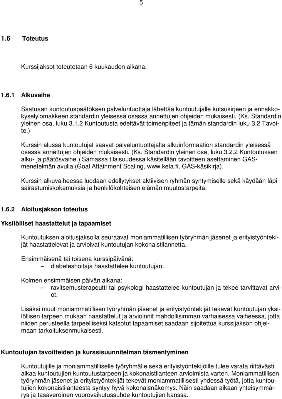 ) Kurssin alussa kuntoutujat saavat palveluntuottajalta alkuinformaation standardin yleisessä osassa annettujen ohjeiden mukaisesti. (Ks. Standardin yleinen osa, luku 3.2.