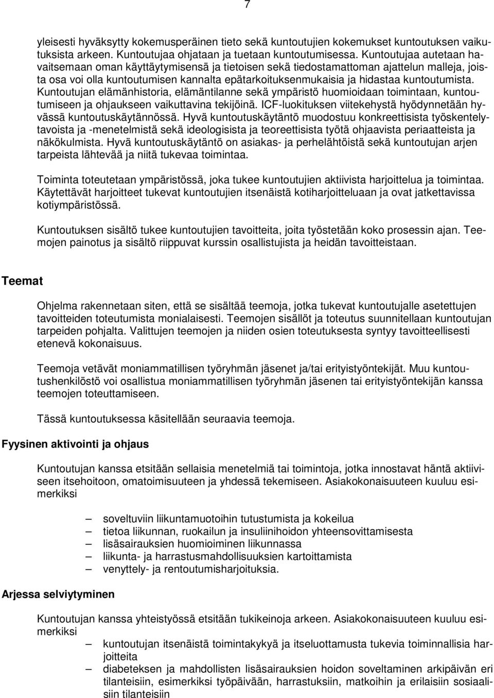 kuntoutumista. Kuntoutujan elämänhistoria, elämäntilanne sekä ympäristö huomioidaan toimintaan, kuntoutumiseen ja ohjaukseen vaikuttavina tekijöinä.