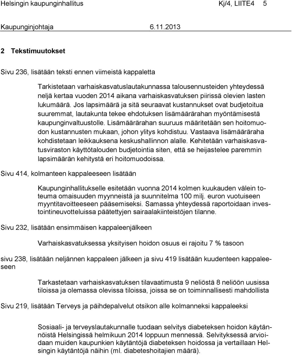 Jos lapsimäärä ja sitä seuraavat kustannukset ovat budjetoitua suuremmat, lautakunta tekee ehdotuksen lisämäärärahan myöntämisestä kaupunginvaltuustolle.