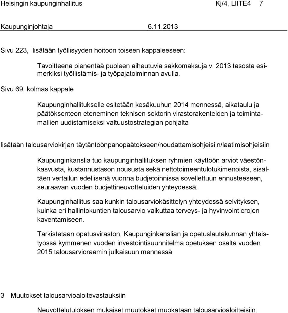 Sivu 69, kolmas kappale Kaupunginhallitukselle esitetään kesäkuuhun 2014 mennessä, aikataulu ja päätöksenteon eteneminen teknisen sektorin virastorakenteiden ja toimintamallien uudistamiseksi