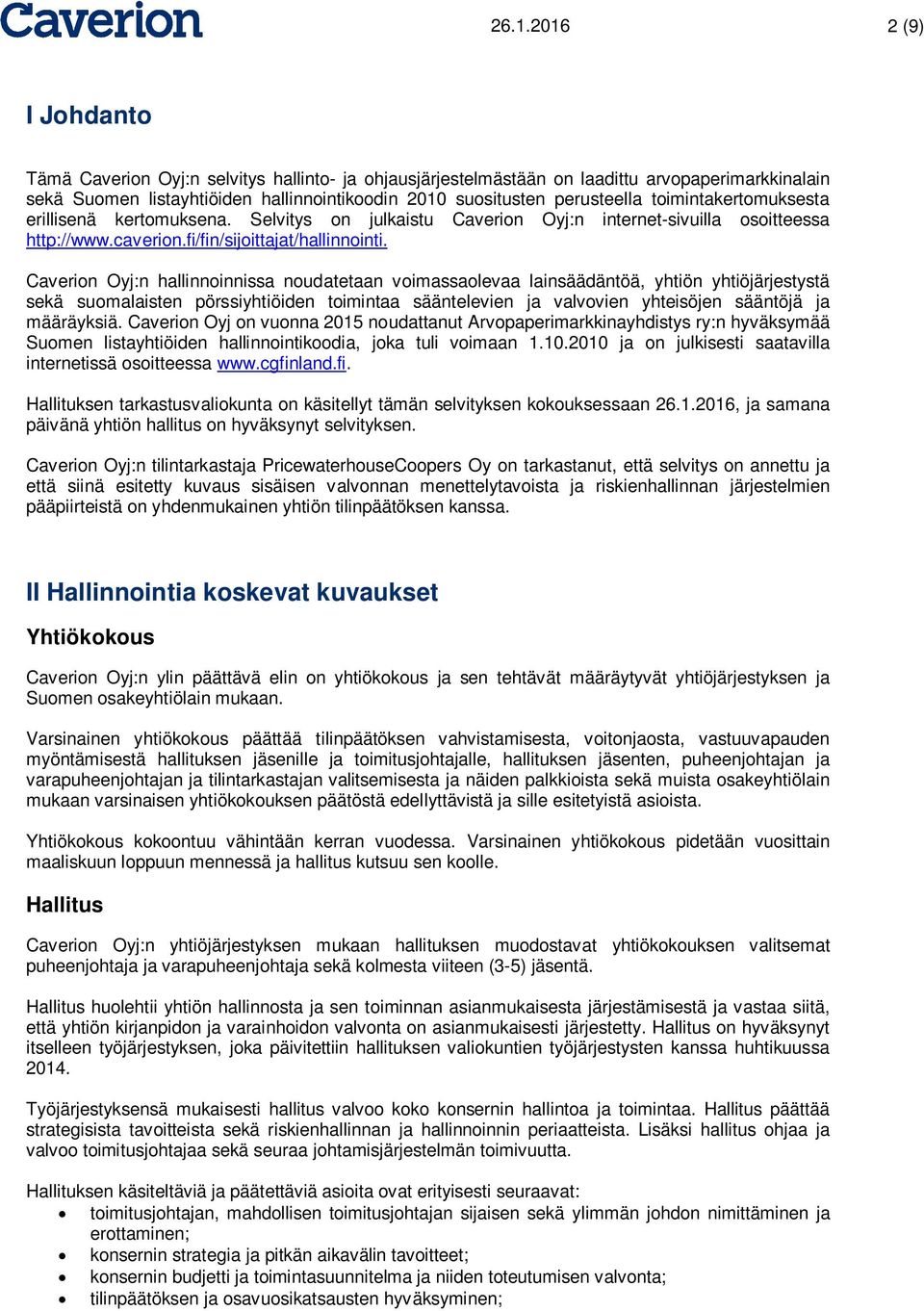 Caverion Oyj:n hallinnoinnissa noudatetaan voimassaolevaa lainsäädäntöä, yhtiön yhtiöjärjestystä sekä suomalaisten pörssiyhtiöiden toimintaa sääntelevien ja valvovien yhteisöjen sääntöjä ja