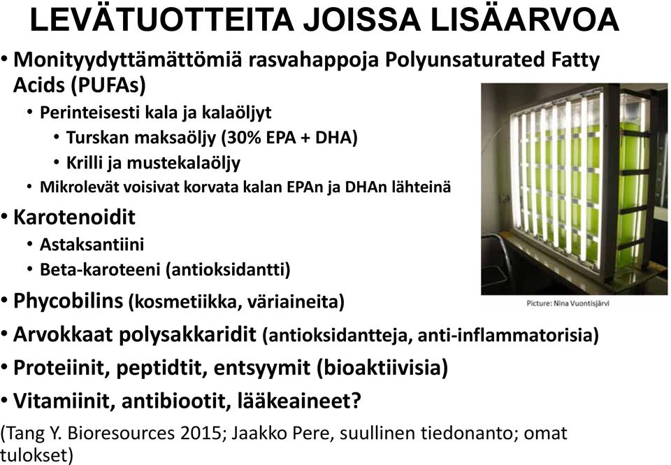 karoteeni (antioksidantti) Phycobilins (kosmetiikka, väriaineita) Arvokkaat polysakkaridit (antioksidantteja, anti inflammatorisia) Proteiinit,