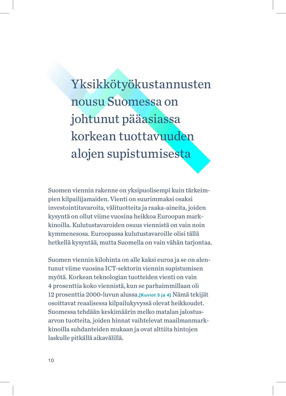 Kulutustavaroiden osuus viennistä on vain noin kymmenesosa. Euroopassa kulutustavaroille olisi tällä hetkellä kysyntää, mutta Suomella on vain vähän tarjontaa.