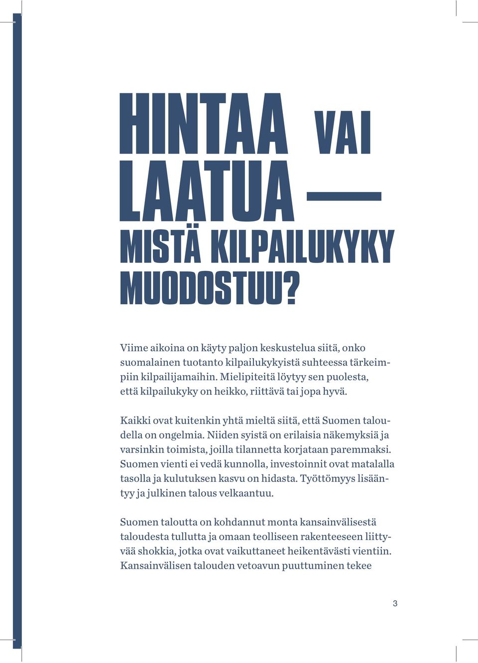 Niiden syistä on erilaisia näkemyksiä ja varsinkin toimista, joilla tilannetta korjataan paremmaksi. Suomen vienti ei vedä kunnolla, investoinnit ovat matalalla tasolla ja kulutuksen kasvu on hidasta.