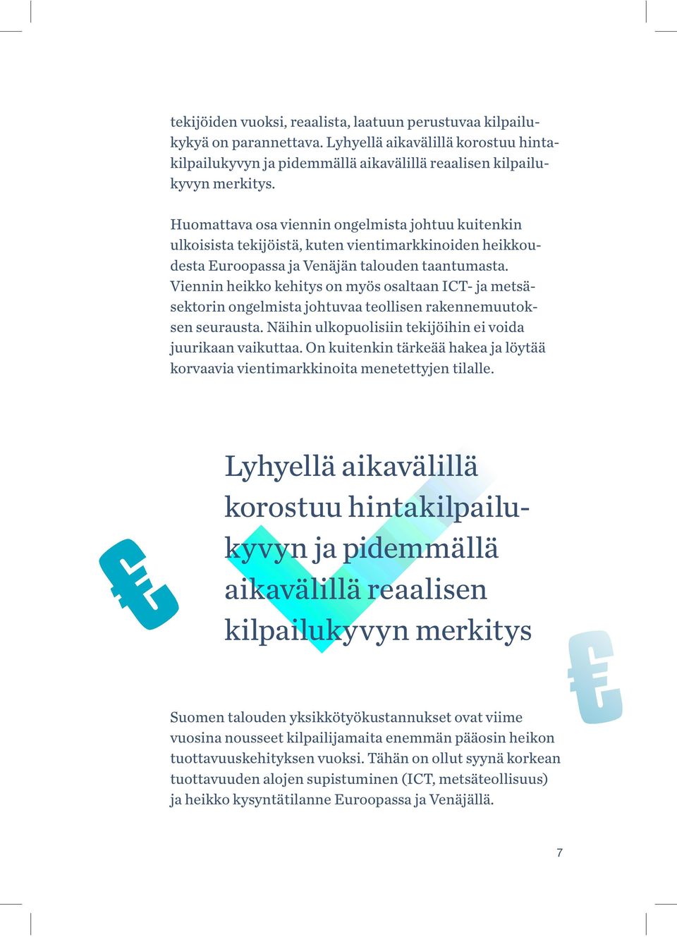 Viennin heikko kehitys on myös osaltaan ICT- ja metsäsektorin ongelmista johtuvaa teollisen rakennemuutoksen seurausta. Näihin ulkopuolisiin tekijöihin ei voida juurikaan vaikuttaa.