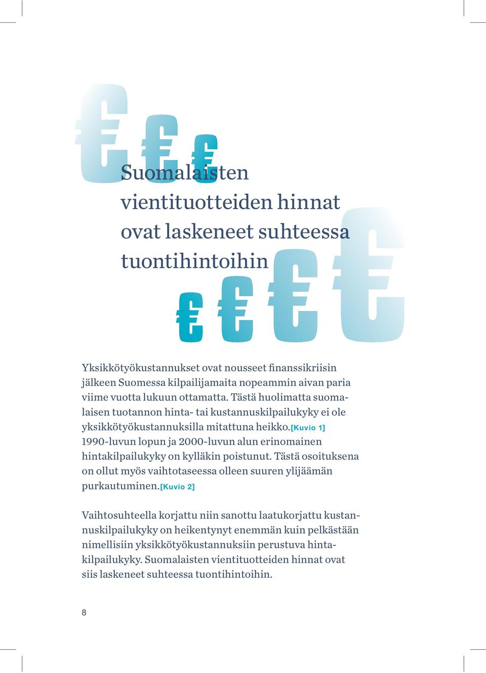 [kuvio 1] 1990-luvun lopun ja 2000-luvun alun erinomainen hintakilpailukyky on kylläkin poistunut. Tästä osoituksena on ollut myös vaihtotaseessa olleen suuren ylijäämän purkautuminen.