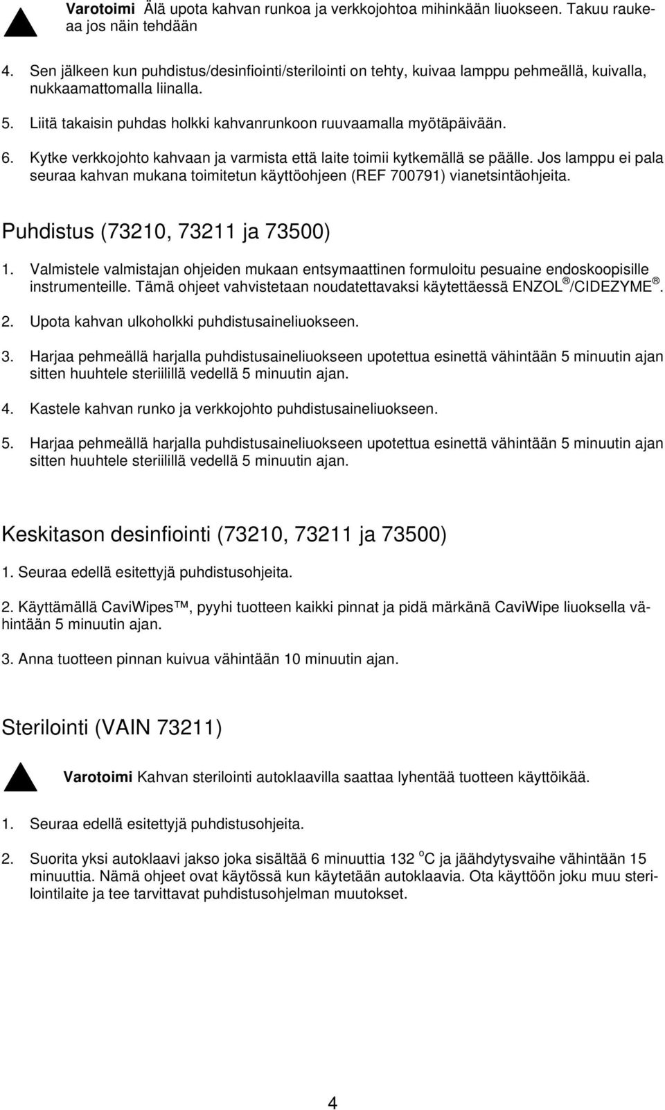 Kytke verkkojohto kahvaan ja varmista että laite toimii kytkemällä se päälle. Jos lamppu ei pala seuraa kahvan mukana toimitetun käyttöohjeen (REF 700791) vianetsintäohjeita.