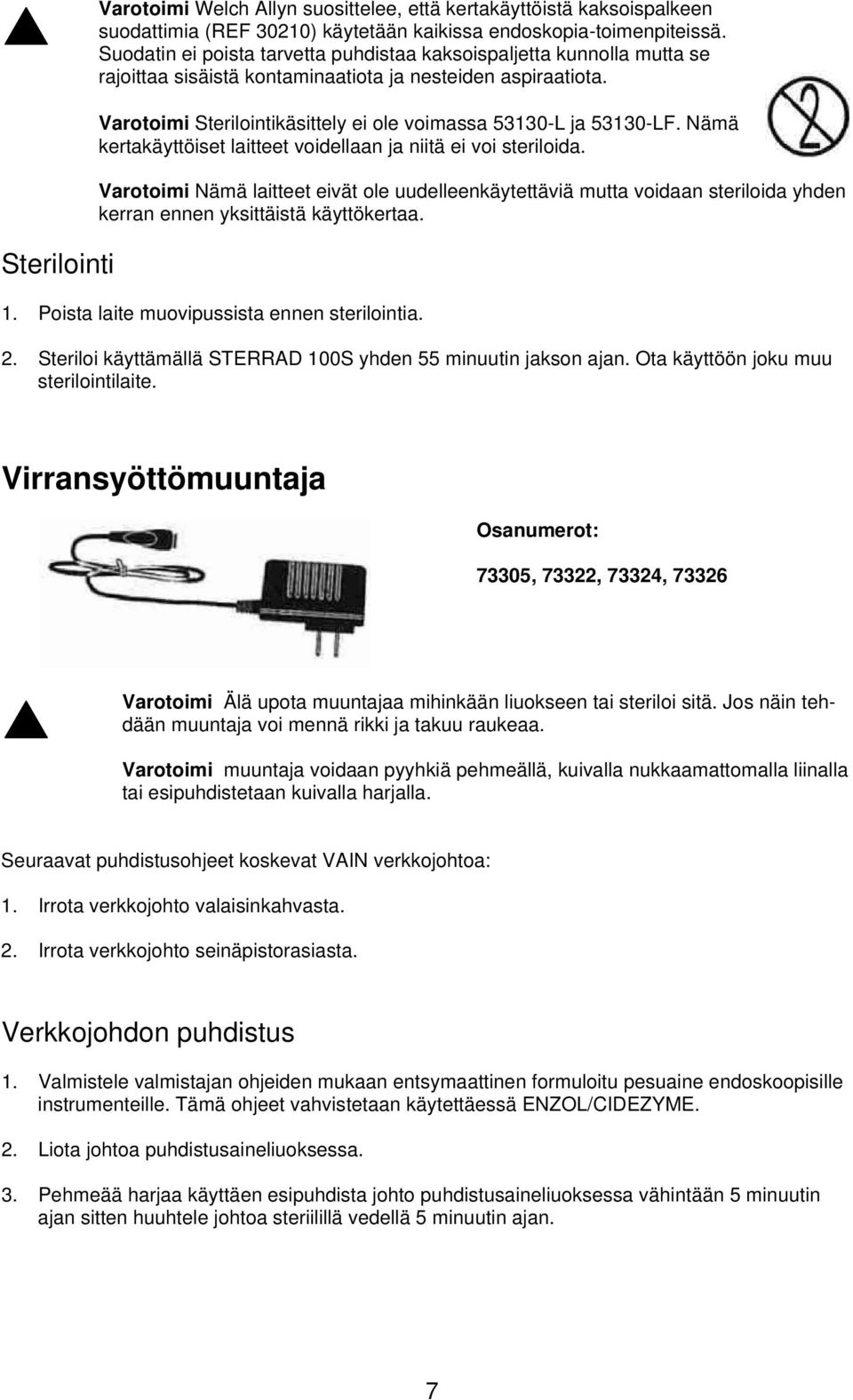 Sterilointi Sterilointikäsittely ei ole voimassa 53130-L ja 53130-LF. Nämä kertakäyttöiset laitteet voidellaan ja niitä ei voi steriloida.