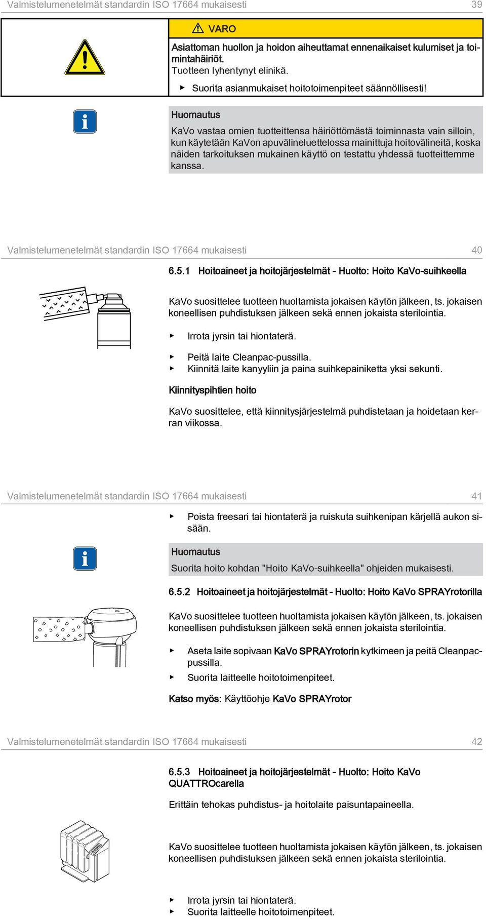 Huomautus KaVo vastaa omien tuotteittensa häiriöttömästä toiminnasta vain silloin, kun käytetään KaVon apuvälineluettelossa mainittuja hoitovälineitä, koska näiden tarkoituksen mukainen käyttö on