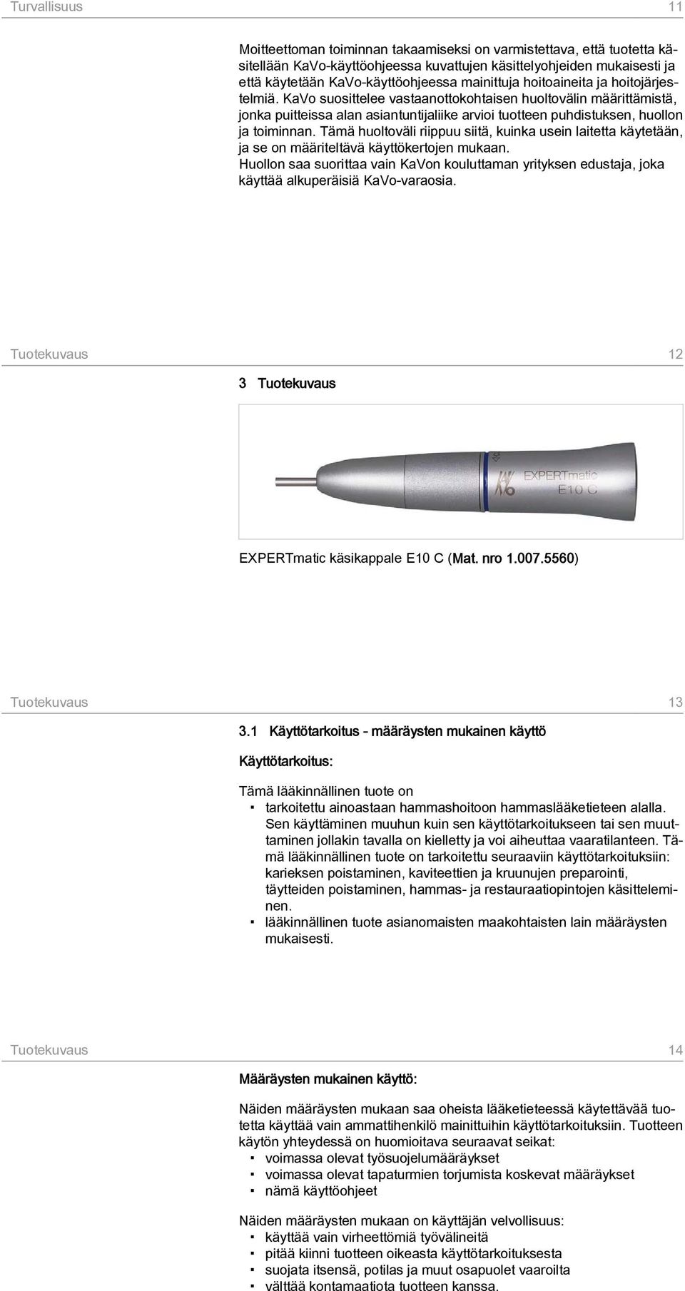 KaVo suosittelee vastaanottokohtaisen huoltovälin määrittämistä, jonka puitteissa alan asiantuntijaliike arvioi tuotteen puhdistuksen, huollon ja toiminnan.