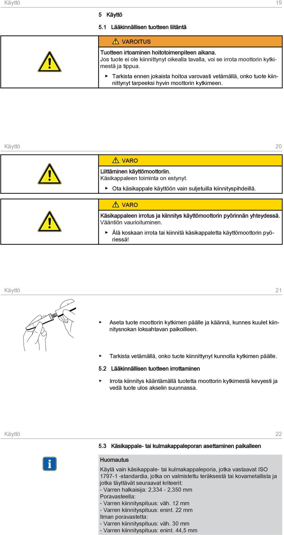 Ota käsikappale käyttöön vain suljetuilla kiinnityspihdeillä. Käsikappaleen irrotus ja kiinnitys käyttömoottorin pyörinnän yhteydessä. Vääntiön vaurioituminen.