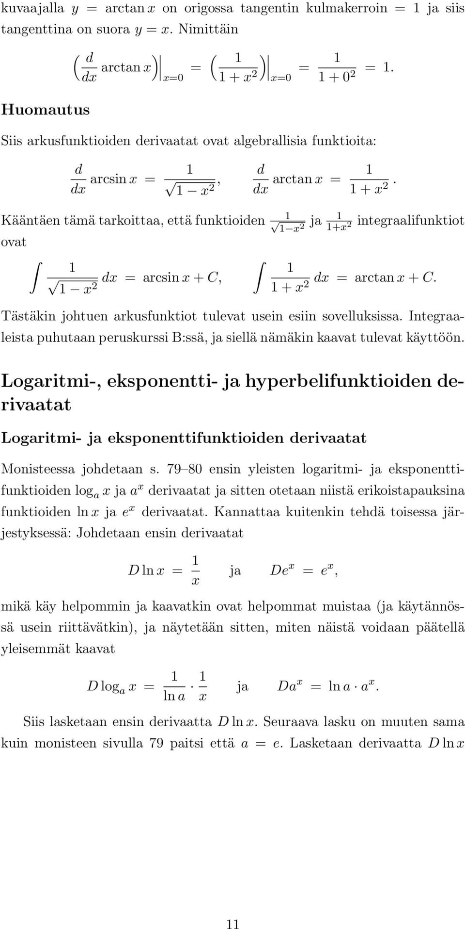 Integraaleista puhutaan peruskurssi B:ssä, ja siellä nämäkin kaavat tulevat kättöön Logaritmi-, eksponentti- ja hperbelifunktioiden derivaatat Logaritmi- ja eksponenttifunktioiden derivaatat