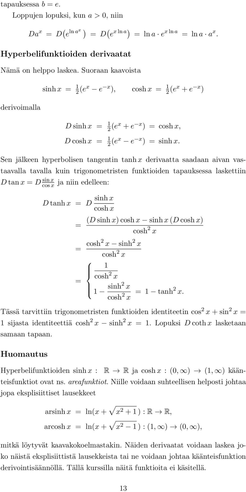 sin cos ja niin edelleen: D tanh D sinh cosh (D sinh ) cosh sinh (D cosh ) cosh cosh sinh cosh cosh sinh cosh tanh Tässä tarvittiin trigonometristen funktioiden identiteetin cos + sin sijasta