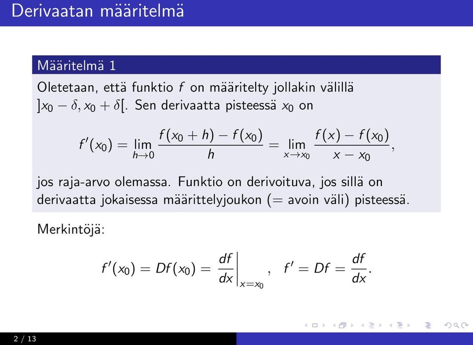 Sen derivaatta pisteessä x 0 on f f (x 0 + h) f (x 0 ) f (x) f (x 0 ) (x 0 ) = lim = lim, h 0 h x x0 x