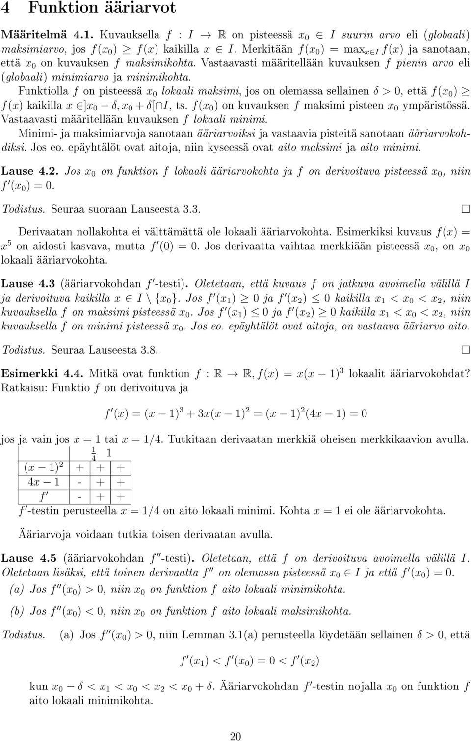 Funktiolla f on pisteessä x 0 lokaali maksimi, jos on olemassa sellainen δ > 0, että f(x 0 ) f(x) kaikilla x ]x 0 δ, x 0 + δ[ I, ts. f(x 0 ) on kuvauksen f maksimi pisteen x 0 ympäristössä.