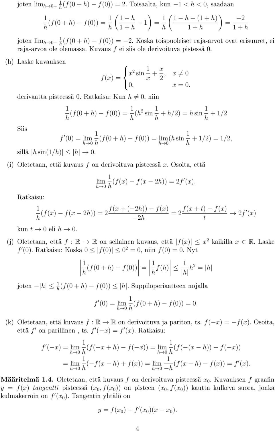 Ratkaisu: Kun 0, niin (f(0 + ) f(0)) = (2 sin + /2) = sin + /2 Siis f (0) = (f(0 + ) f(0)) = 0 ( sin + /2) = /2, 0 sillä sin(/) 0. (i) Oletetaan, että kuvaus f on erivoituva pisteessä x.