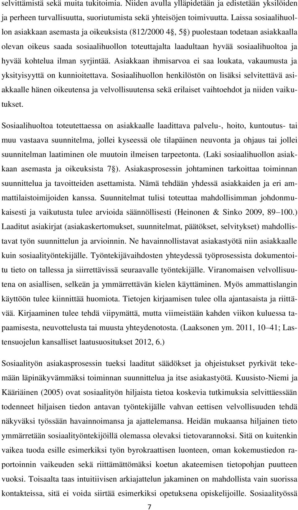 kohtelua ilman syrjintää. Asiakkaan ihmisarvoa ei saa loukata, vakaumusta ja yksityisyyttä on kunnioitettava.