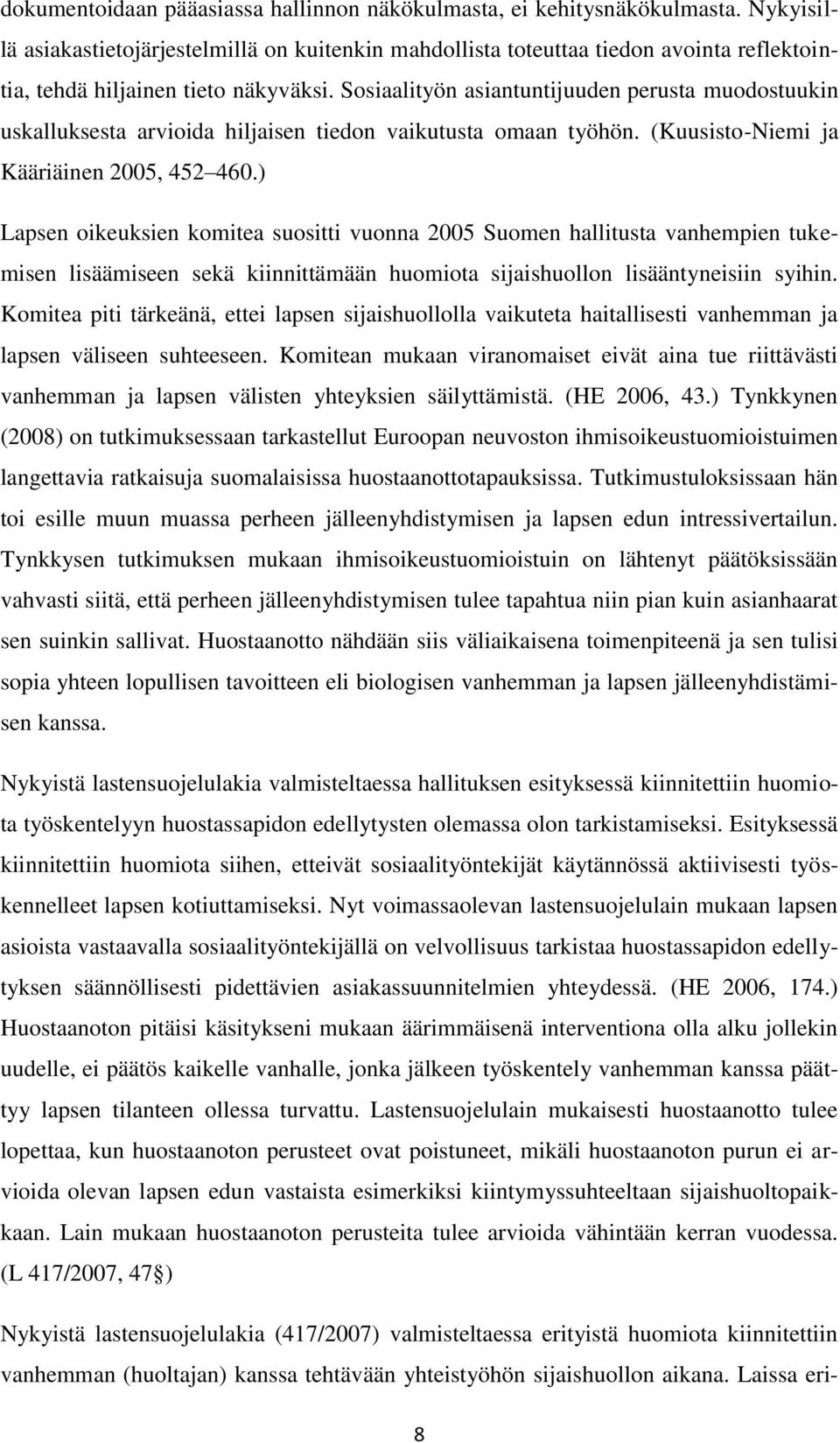 Sosiaalityön asiantuntijuuden perusta muodostuukin uskalluksesta arvioida hiljaisen tiedon vaikutusta omaan työhön. (Kuusisto-Niemi ja Kääriäinen 2005, 452 460.