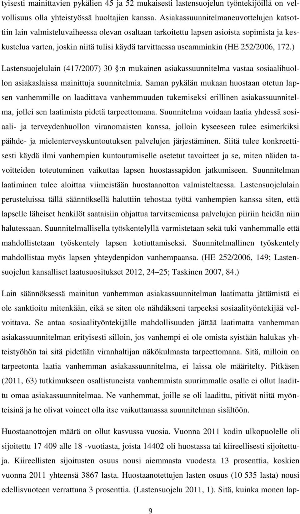 252/2006, 172.) Lastensuojelulain (417/2007) 30 :n mukainen asiakassuunnitelma vastaa sosiaalihuollon asiakaslaissa mainittuja suunnitelmia.