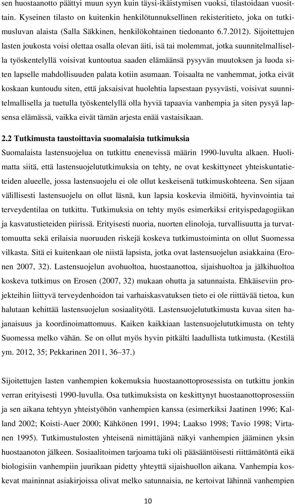 Sijoitettujen lasten joukosta voisi olettaa osalla olevan äiti, isä tai molemmat, jotka suunnitelmallisella työskentelyllä voisivat kuntoutua saaden elämäänsä pysyvän muutoksen ja luoda siten