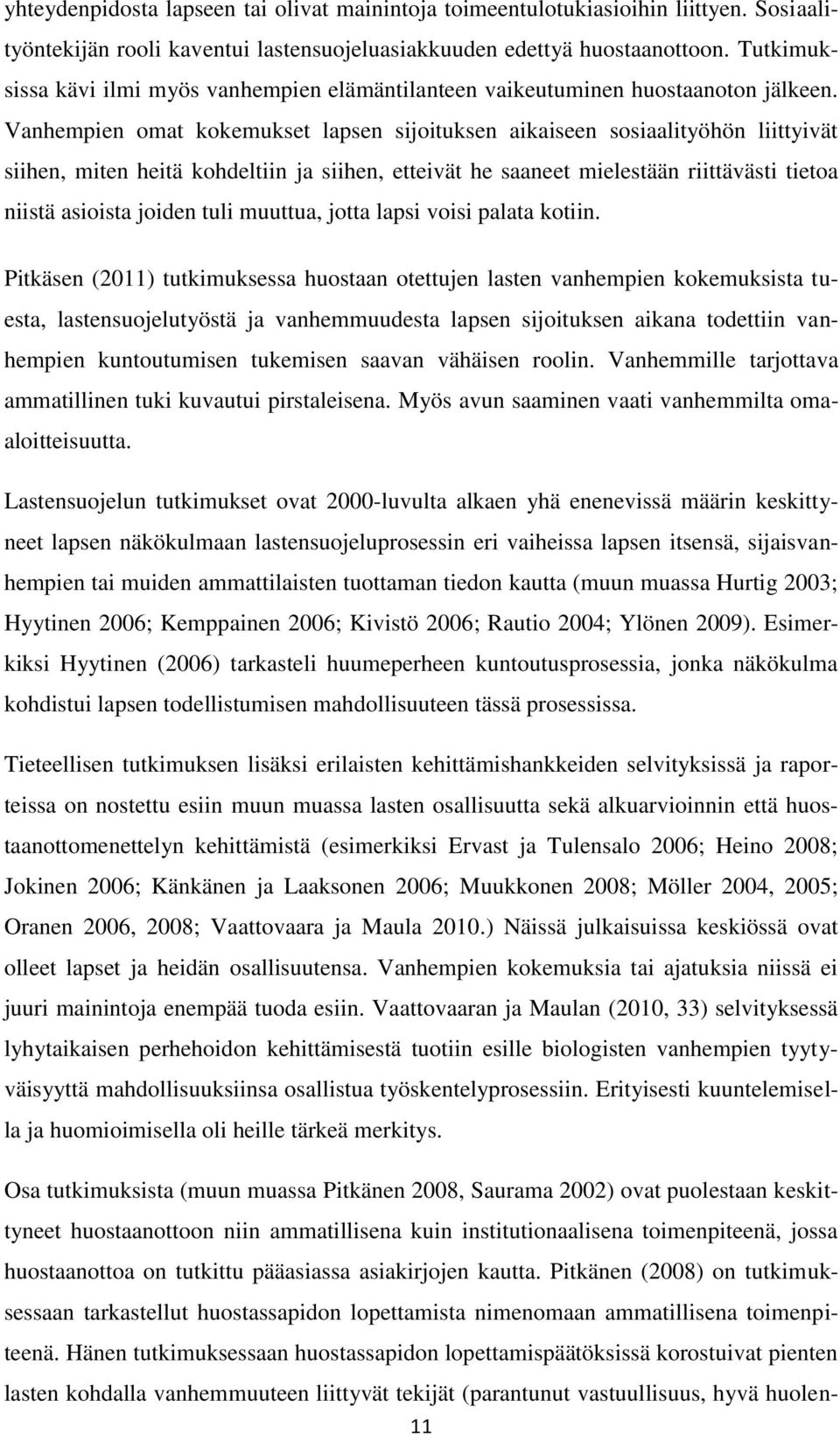 Vanhempien omat kokemukset lapsen sijoituksen aikaiseen sosiaalityöhön liittyivät siihen, miten heitä kohdeltiin ja siihen, etteivät he saaneet mielestään riittävästi tietoa niistä asioista joiden