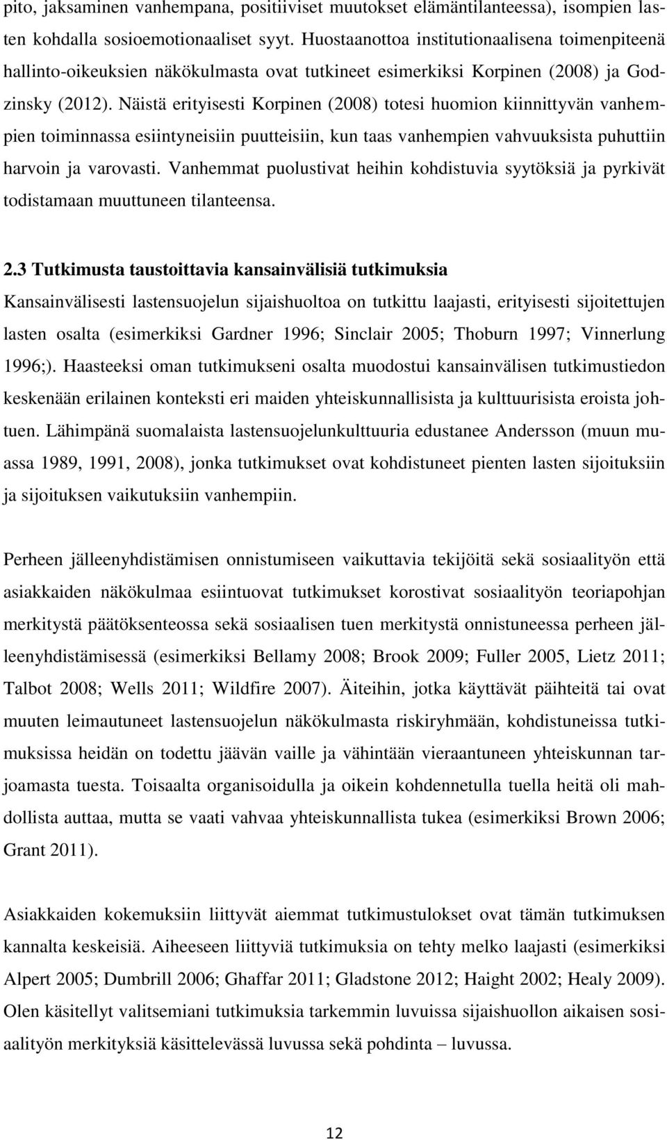 Näistä erityisesti Korpinen (2008) totesi huomion kiinnittyvän vanhempien toiminnassa esiintyneisiin puutteisiin, kun taas vanhempien vahvuuksista puhuttiin harvoin ja varovasti.