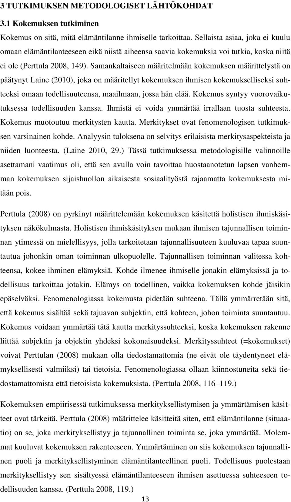 Samankaltaiseen määritelmään kokemuksen määrittelystä on päätynyt Laine (2010), joka on määritellyt kokemuksen ihmisen kokemukselliseksi suhteeksi omaan todellisuuteensa, maailmaan, jossa hän elää.