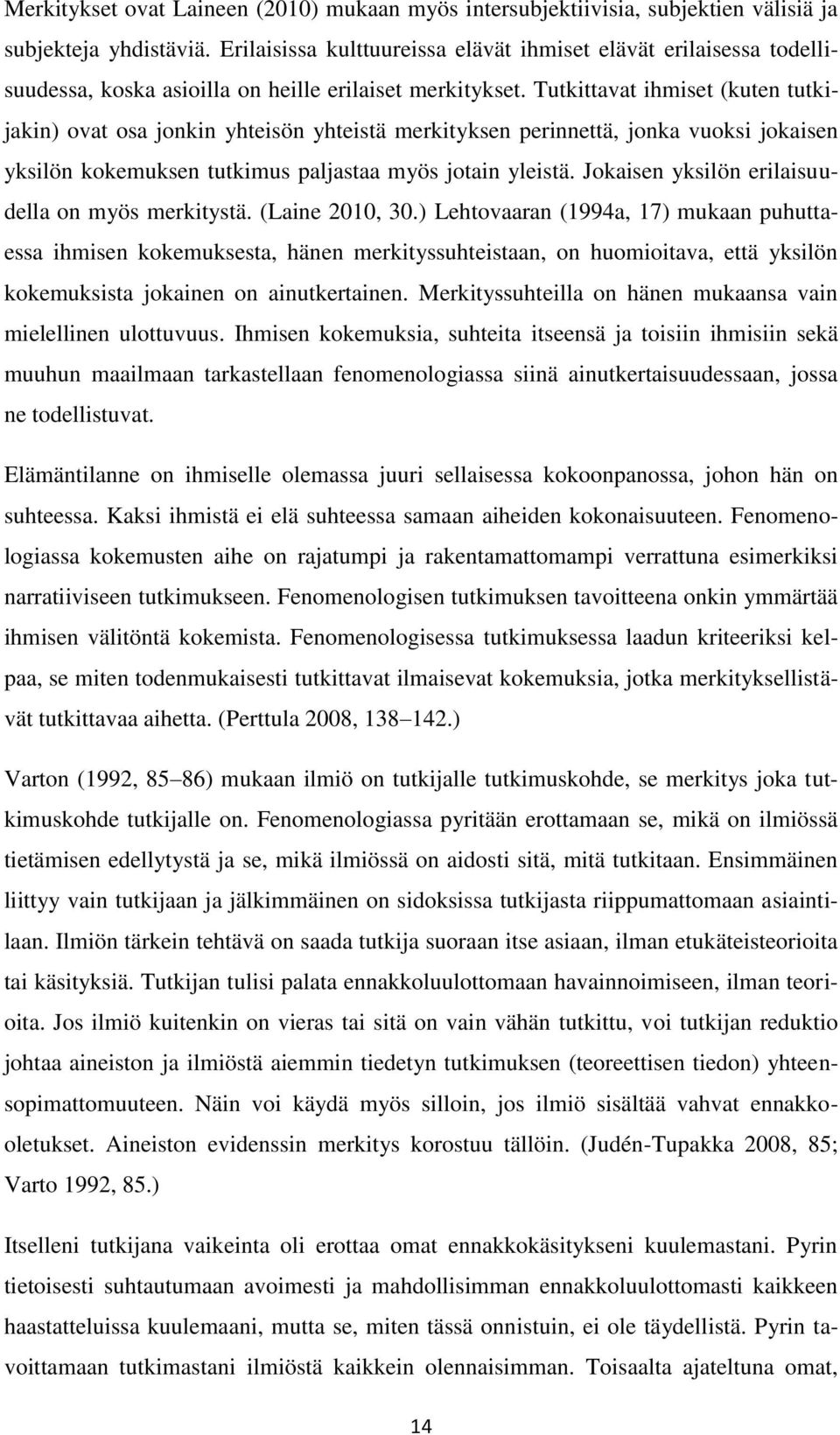 Tutkittavat ihmiset (kuten tutkijakin) ovat osa jonkin yhteisön yhteistä merkityksen perinnettä, jonka vuoksi jokaisen yksilön kokemuksen tutkimus paljastaa myös jotain yleistä.