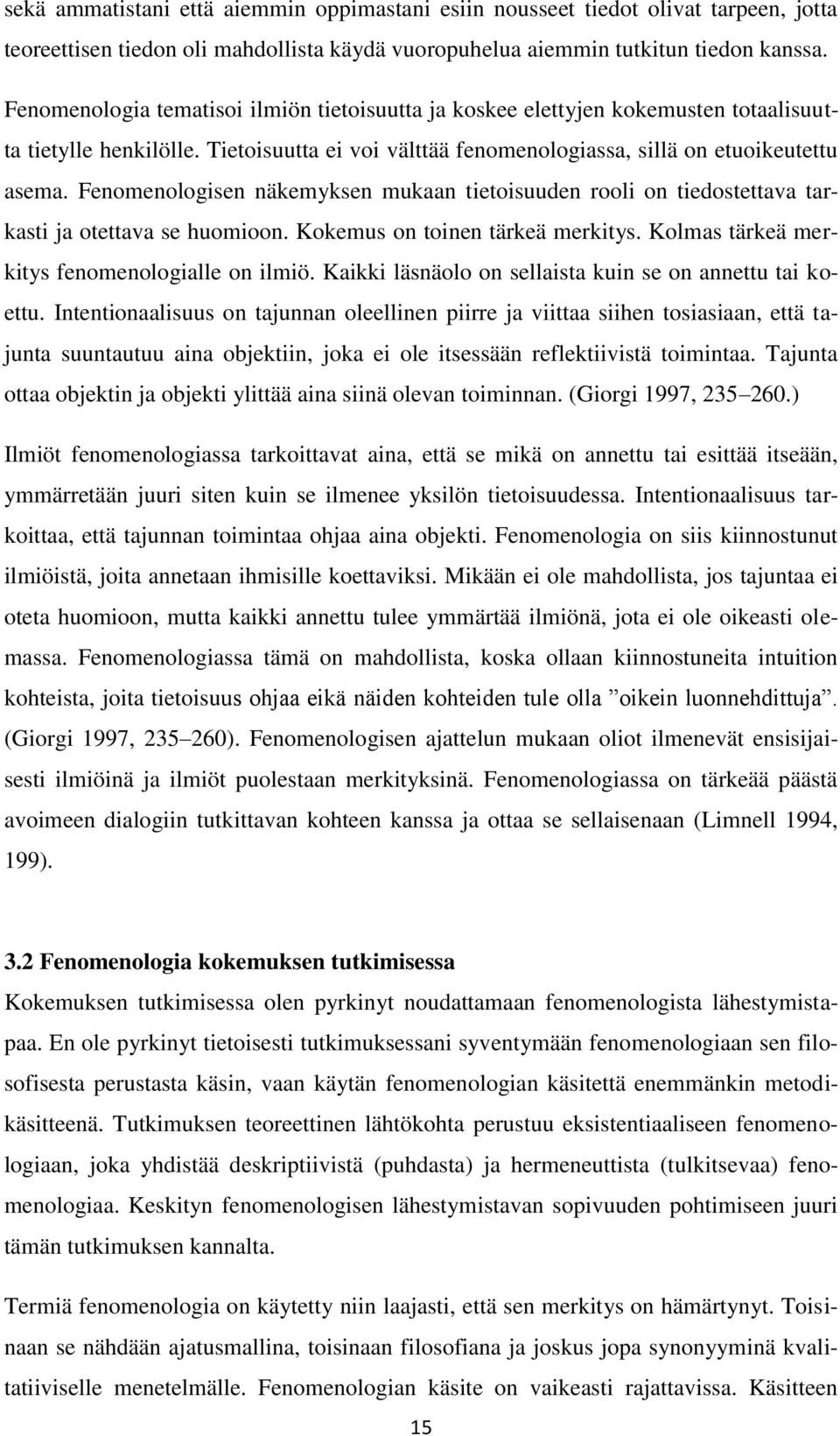 Fenomenologisen näkemyksen mukaan tietoisuuden rooli on tiedostettava tarkasti ja otettava se huomioon. Kokemus on toinen tärkeä merkitys. Kolmas tärkeä merkitys fenomenologialle on ilmiö.