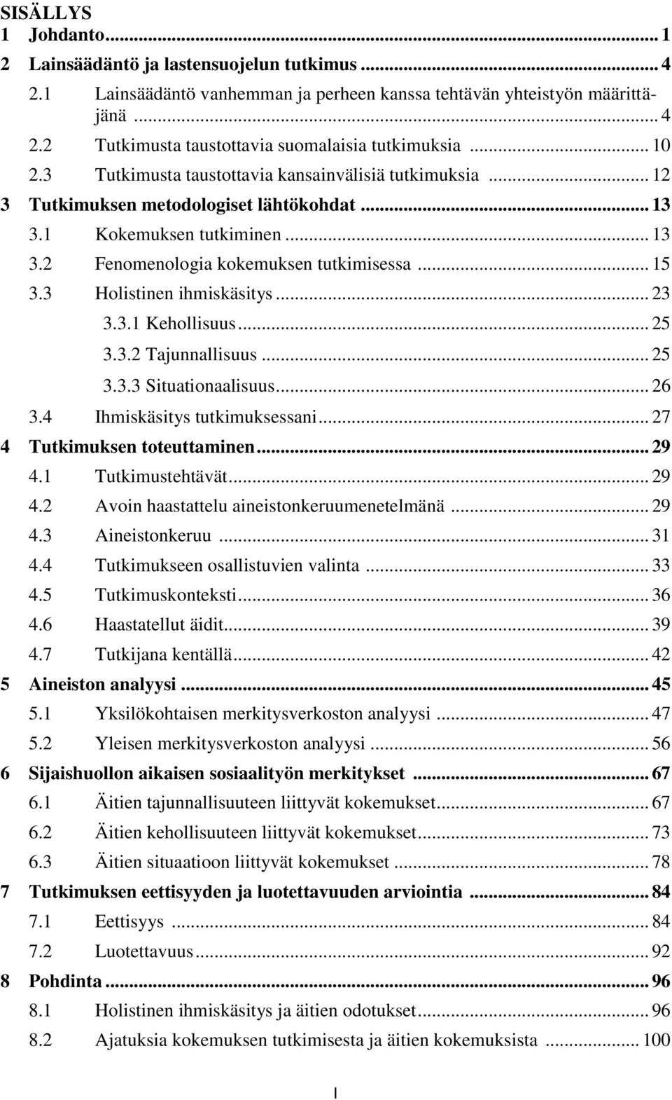 3 Holistinen ihmiskäsitys... 23 3.3.1 Kehollisuus... 25 3.3.2 Tajunnallisuus... 25 3.3.3 Situationaalisuus... 26 3.4 Ihmiskäsitys tutkimuksessani... 27 4 Tutkimuksen toteuttaminen... 29 4.